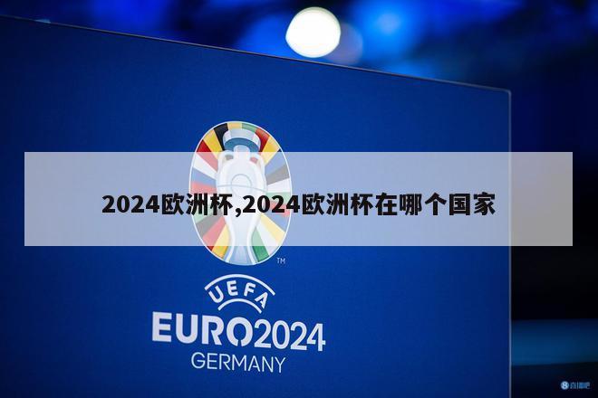 2024欧洲杯,2024欧洲杯在哪个国家